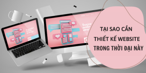Tại sao thiết kế website lại quan trọng như vậy?