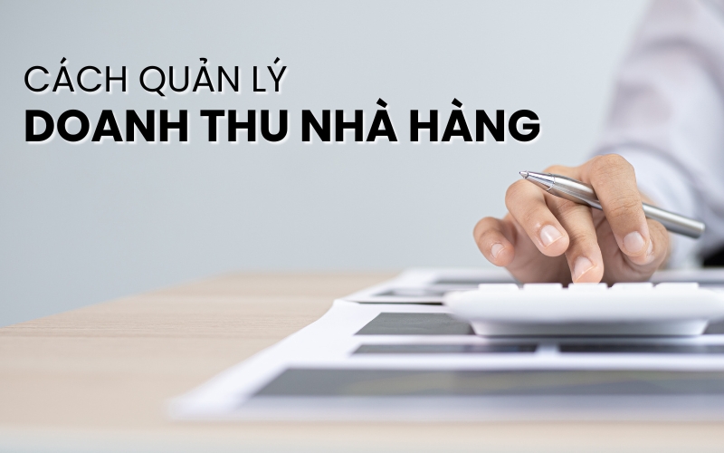 Cách Quản Lý Doanh Thu Nhà Hàng Chặt Chẽ, Tối Ưu Lợi Nhuận Hiệu Quả